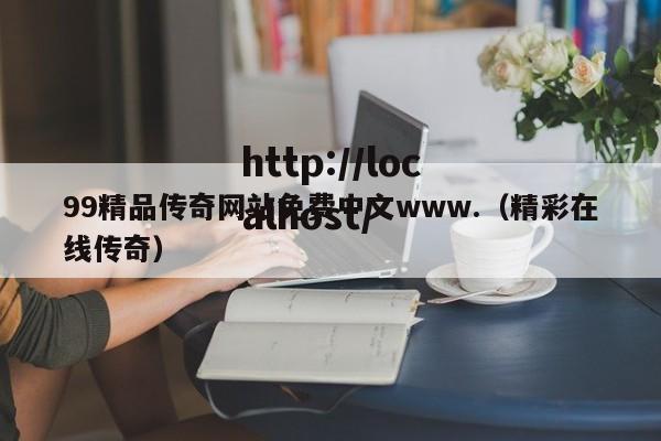 99精品传奇网站免费中文www.（精彩在线传奇）