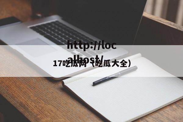 17吃瓜网（吃瓜大全）